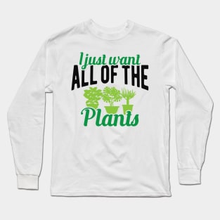 Gardener - I just want all of the plants Long Sleeve T-Shirt